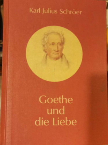 Karl Julius Schroer: Goethe Und Die Liebe antikvár