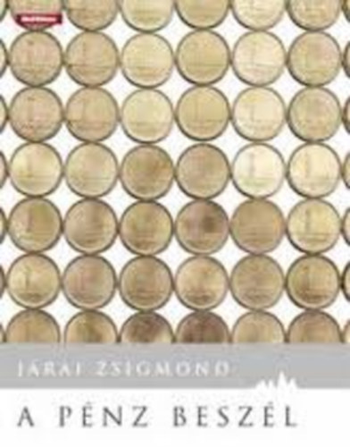 Járai Zsigmond, Szerk.: Szőnyi Szilárd: A pénz beszél - Harminc év a pénzügyek szolgálatában (Tartalom az összefoglalóban) antikvár