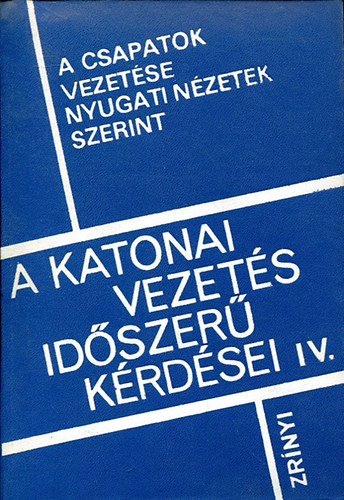 Nincs: A katonai vezetés időszerű kérdései IV. A csapatok vezetése nyugati nézetek szerint antikvár