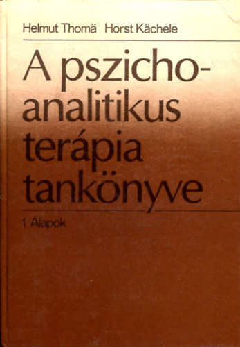 Horst Kächele, Helmut Thoma: A pszichoanalitikus terápia tankönyve 1. Alapok antikvár