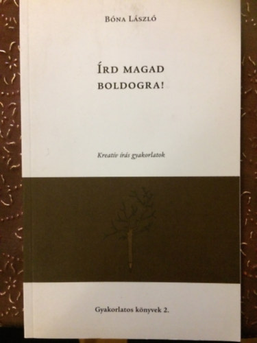 Bóna László: Írd magad boldogra! - Kreatív írás gyakorlatok - Gyakorlatos könyvek 2. antikvár