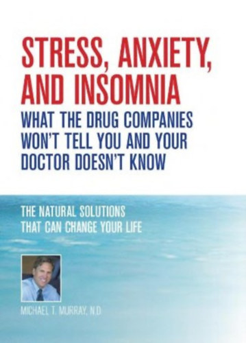 Michael T. Murray: Stress, Anxiety and Insomnia - What the drug companies won't tell you and your doctor doesn't know antikvár