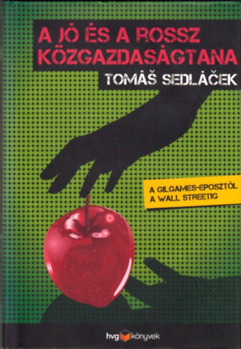 Tomas Sedlacek: A jó és a rossz közgazdaságtana - A Gilgames-eposztól a Wall Streetig antikvár