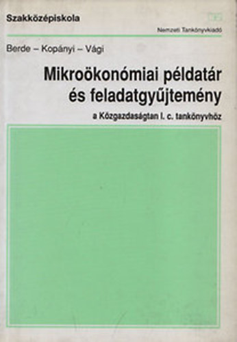 Kopányi Mihály, Berde Éva, Vági Márton: Mikroökonómiai példatár és feladatgyűjtemény a Közgazdaságtan I. c. tankönyvhöz/ a közgazdasági és kereskedelmi szakközépiskolák III. osztálya számára antikvár