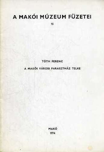 Tóth Ferenc: A makói városi parasztház telke (A Makói Múzeum Füzetei 15.) antikvár