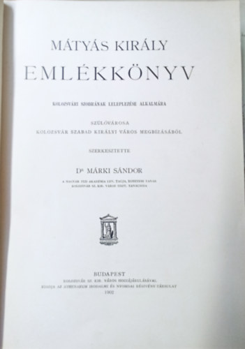 Dr. Márki Sándor: Mátyás király emlékkönyv - Kolozsvári szobrának leleplezése alkalmára (1902) - Dedikált antikvár