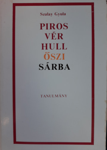 Szalay Gyula: Piros vér hull őszi sárba (tanulmányok) antikvár
