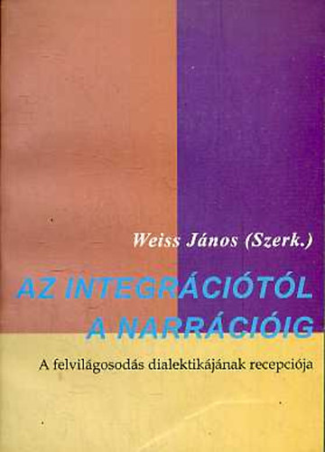 Weiss János (szerk.): Az integrációtól a narrációig - A felvilágosodás dialektikájának recepciója antikvár
