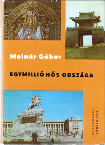 Molnár Gábor: Egymillió hős országa - Arhangaj őserdőitől a Góbi-sivatagig antikvár