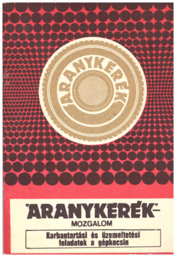 Mészáros Ferenc; dr. Pap Zoltán; Farkas Lászlóné: Az "Aranykerék"- mozgalom ismeretanyaga - Karbantartási és üzemeltetési feladatok a gépkocsin antikvár