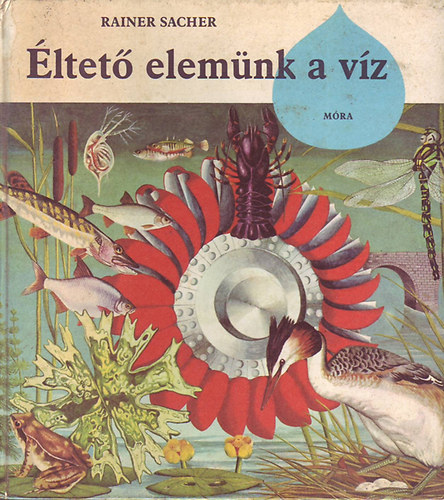 Rainer Sacher: Éltető elemünk a víz antikvár