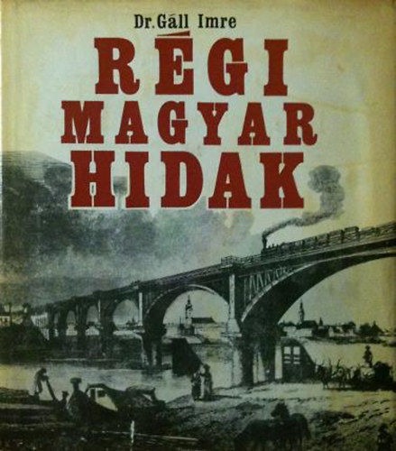Dr. Gáll Imre: Régi magyar hidak könyv