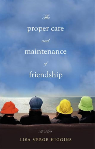 Lisa Verge Higgins: The Proper Care and Maintenance of Friendship antikvár