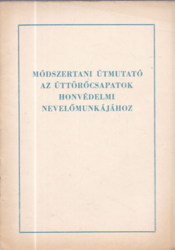 Módszertani útmutató az úttörőcsapatok honvédelmi nevelőmunkájához antikvár
