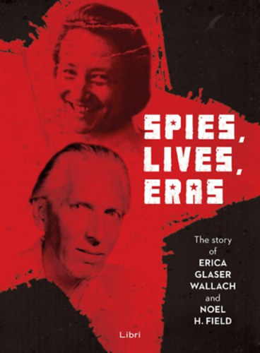 Spies, Lives and Eras - The Story of Erica Glaser Wallach and Noel H. Field idegen