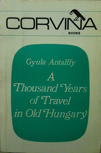 Antalffy Gyula: A Thousand Years of Travel in Old Hungary antikvár