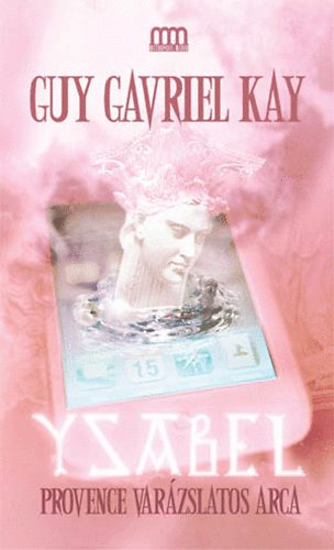 Kay, Guygavriel: Ysabel - Provence varázslatos arca antikvár