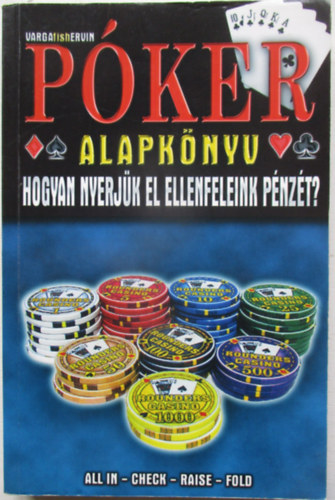 Varga Ervin: Póker alapkönyv HOGYAN NYERJÜK EL ELLENFELEINK PÉNZÉT? antikvár