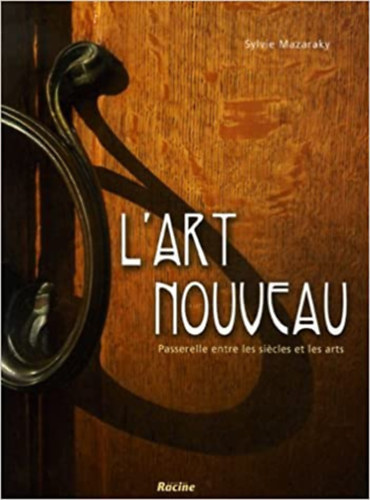 Sylvie Mazaraky: L'art nouveau: Passerelle entre les siècles et les arts antikvár