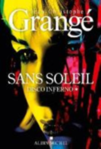 Grangé, Jean-Christophe: Sans soleil - tome 1 - Disco inferno idegen