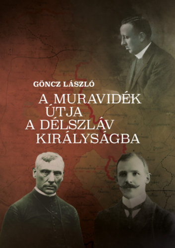 Göncz László: A Muravidék útja a délszláv királyságba könyv