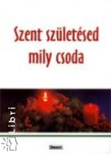 Agapé: Szent születésed mily csoda (Karácsonyi nagykönyv az egész családnak.) antikvár