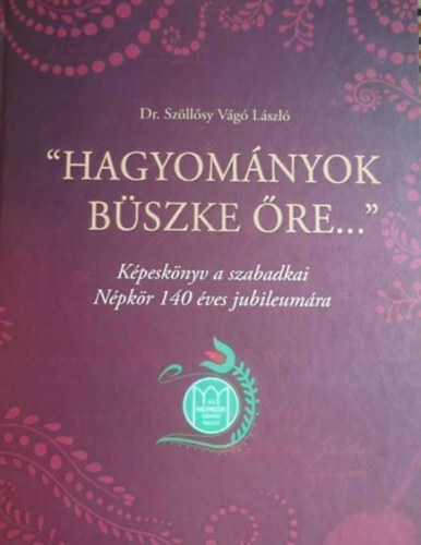 Dr. Szöllősy Vágó László: "Hagyományok büszke őre..." - Képeskönyv a szabadkai Népkör 140 éves jubileumára antikvár