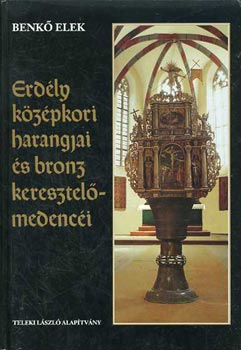 Benkő Elek: Erdély középkori harangjai és bronz keresztelőmedencéi antikvár