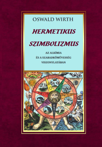 Oswald Wirth: Hermetikus szimbolizmus az alkímia és a szabadkőművesség vonatkozásában könyv