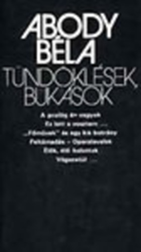 Abody Béla: Tündöklések, bukások =A prológ én vagyok/Ez lett a vesztem/"Főművek" és egy kis botrány/Feltámadás - Operalevelek/Élők, élő halottak/Végezetül...) antikvár