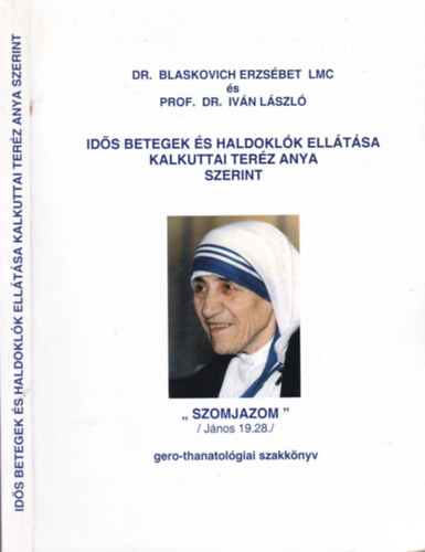 Dr. Blaskovich Erzsébet LMC és Prof. Dr. Iván László: Idős betegek és haldoklók ellátása Kalkuttai Teréz Anya szerint (gero-thanatológiai szakkönyv) antikvár