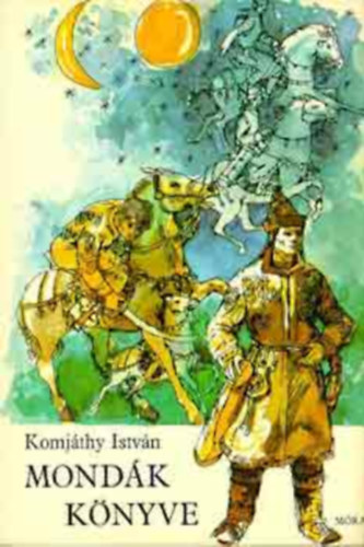 SZERZŐ Komjáthy István GRAFIKUS Boromisza Zsolt LEKTOR Győrffy György: Mondák könyve - Hun és magyar mondák   (illusztrált kiadás) antikvár