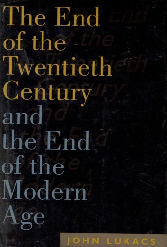 John Lukacs: The End of the Twentieth Century and the End of the Modern Age antikvár