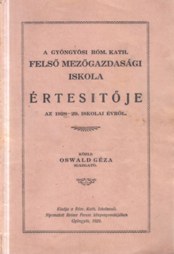 Oswald Géza: A Gyöngyösi Róm. Kath.Felső Mezőgazdasági Iskola értesítője az 1928-29. iskolai évről (Közli: Oswald Géza igazgató) antikvár