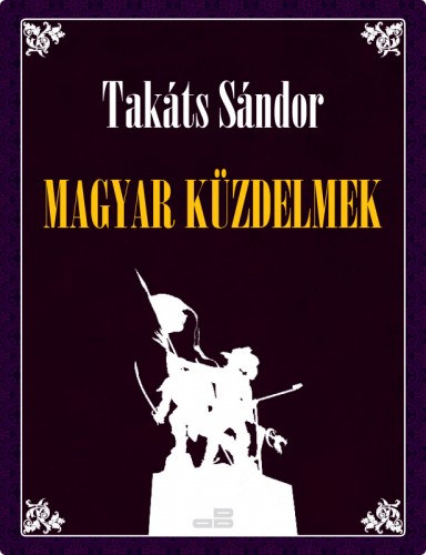 Takáts Sándor: Magyar küzdelmek e-Könyv