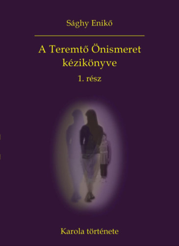 Sághy Enikő: A Teremtő Önismeret kézikönyve 1. rész - Karola története e-Könyv