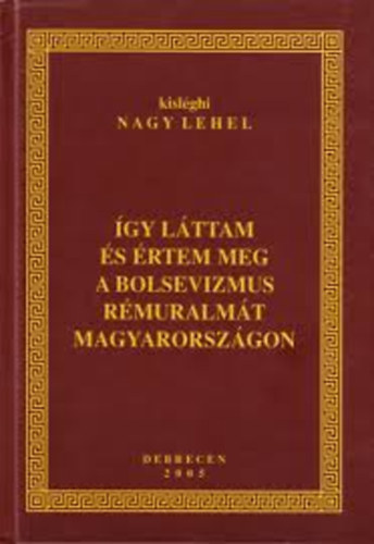 kisléghi Nagy Lehel: Így láttam és értem meg a bolsevizmus rémuralmát Magyarországon antikvár
