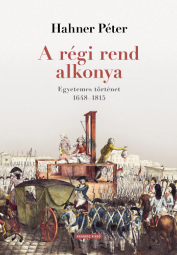 Hahner Péter: A régi rend alkonya. Egyetemes történet 1648–1815 e-Könyv