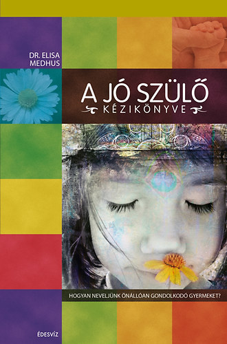 Elisa Medhus: A jó szülő kézikönyve - Hogyan neveljünk önállóan gondolkodó gyermeket? antikvár