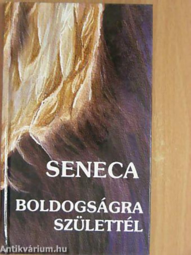 Lucius Annaeus Seneca: Boldogságra születtél - Tanácsok minden időre antikvár