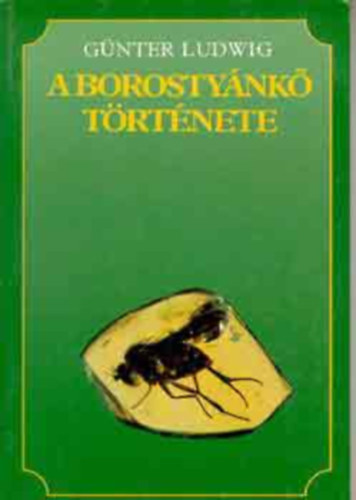 Günter Ludwig: A borostyánkő története (SZERKESZTŐ Sebestyénné Várkonyi Margit) antikvár