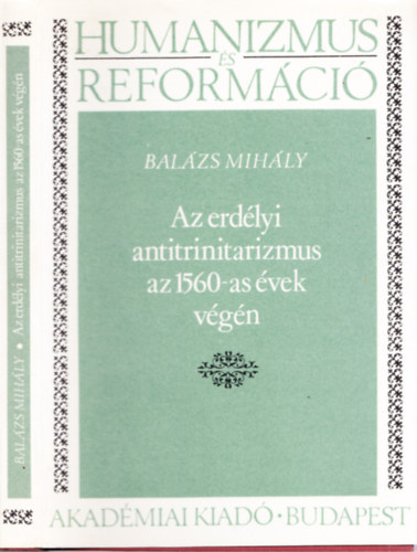 Balázs Mihály: Az erdélyi antitrinitarizmus az 1560-as évek végén antikvár