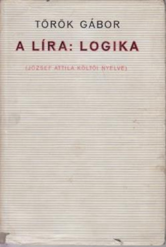 Török Gábor: A líra: logika- József Attila költői nyelve antikvár