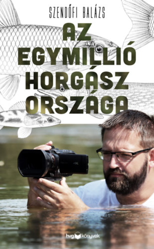 Szendőfi Balázs: Az egymillió horgász országa könyv
