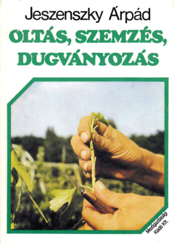 Jeszenszky Árpád: Oltás, szemzés, dugványozás antikvár