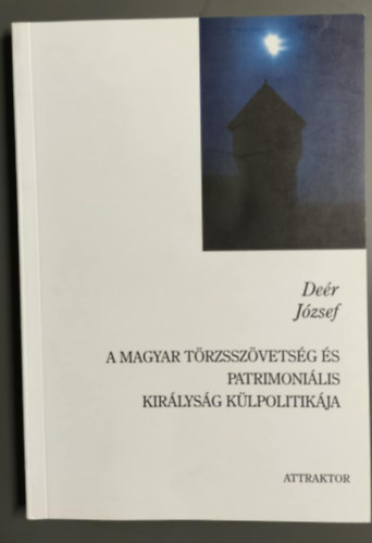 Deér József: A magyar törzsszövetség és patrimoniális királyság külpolitikája antikvár