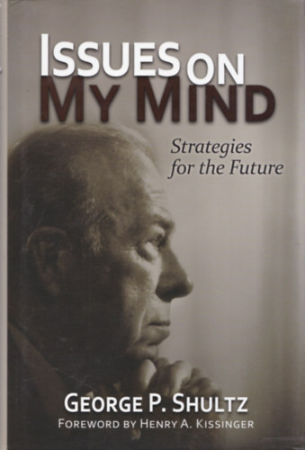 George P. Shultz: Issues on my Mind (Strategiey for the Future) (Foreword by Henry A. Kissinger) antikvár