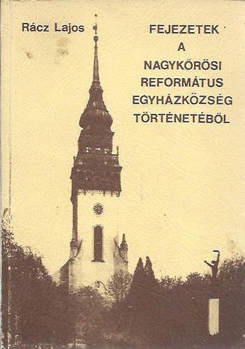 Rácz Lajos: Fejezetek a nagykőrösi Református Egyházközség történetéből könyv