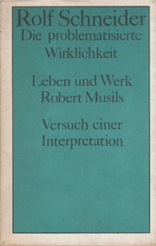 Rolf Schneider: Die problematisierte Wirklichkeit - Leben und Werk Robert Musils - Versuch einer Interpretation antikvár