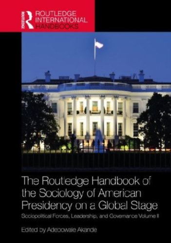 Routledge Handbook of the Sociology of American Presidency on a Global Stage idegen